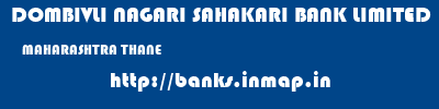 DOMBIVLI NAGARI SAHAKARI BANK LIMITED  MAHARASHTRA THANE    banks information 